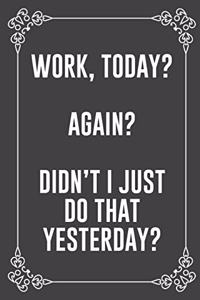 Work, Today? Again? Didn't I Just Do That Yesterday?