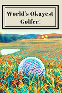 World's Okayest Golfer! Golf Lovers Journal for Daily Thoughts Notebook Cute Diary for Outdoor People