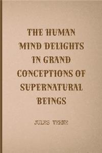 The Human Mind Delights In Grand Conceptions Of Supernatural Beings