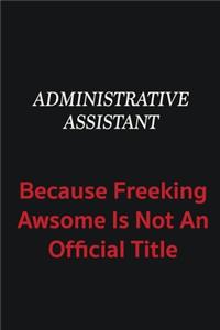 Administrative Assistant because freeking awsome is not an official title