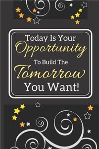 Today is your opportunity to build the tomorrow you want!