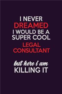 I Never Dreamed I Would Be A Super cool Legal Consultant But Here I Am Killing It