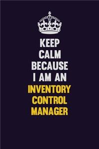 Keep calm Because I Am An Inventory Control Manager