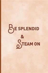 Be Splendid & Steam On