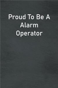 Proud To Be A Alarm Operator