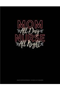 Mom All Day Nurse All Night