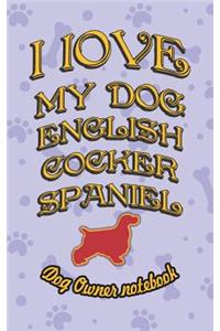 I Love My Dog English Cocker Spaniel - Dog Owner Notebook