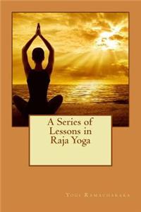 A Series of Lessons in Raja Yoga