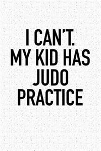 I Can't My Kid Has Judo Practice