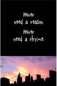 Never Need a Reason. Never Need a Rhyme.