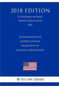 Determination of Interest Expense Deduction of Foreign Corporations (US Internal Revenue Service Regulation) (IRS) (2018 Edition)