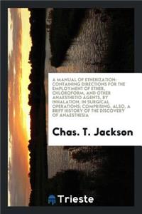 A Manual of Etherization: Containing Directions for the Employment of Ether, Chloroform, and ...