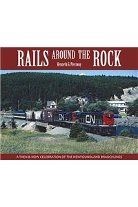 Rails Around the Rock: A Then and Now Celebration of the Newfoundland Branchline
