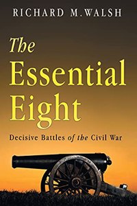 The Essential Eight Decisive Battles of the Civil War