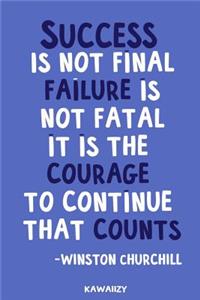 Success Is Not Final Failure Is Not Fatal It Is the Courage to Continue That Counts - Winston Churchill