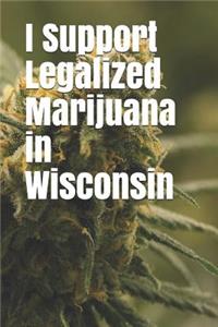 I Support Legalized Marijuana in Wisconsin