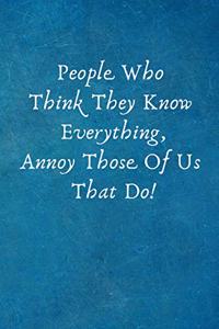 People Who Think They Know Everything, Annoy Those of Us That Do!