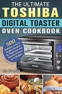 The Ultimate Toshiba Digital Toaster Oven Cookbook