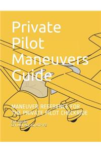 Private Pilot Maneuvers Guide: Maneuver Reference for the Private Pilot Checkride