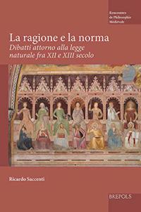 La Ragione E La Norma: Dibattiti Attorno Alla Legge Naturale Fra XII E XIII Secolo