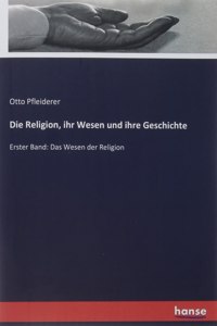 Die Religion, ihr Wesen und ihre Geschichte