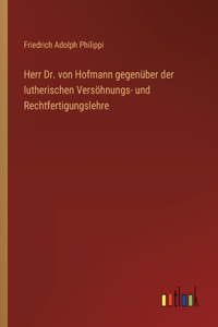 Herr Dr. von Hofmann gegenüber der lutherischen Versöhnungs- und Rechtfertigungslehre