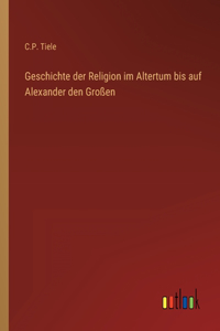 Geschichte der Religion im Altertum bis auf Alexander den Großen