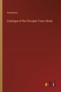 Catalogue of the Chicopee Town Library