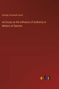 An Essay on the Influence of Authority in Matters of Opinion