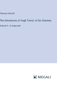 Adventures of Hugh Trevor; In Six Volumes: Volume 5 - in large print