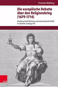Die Europaische Debatte Uber Den Religionskrieg (1679-1714)