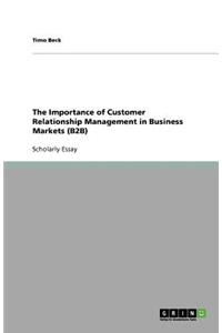 The Importance of Customer Relationship Management in Business Markets (B2B)