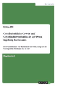 Gesellschaftliche Gewalt und Geschlechterverhältnis in der Prosa Ingeborg Bachmanns