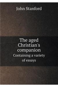 The Aged Christian's Companion Containing a Variety of Essays
