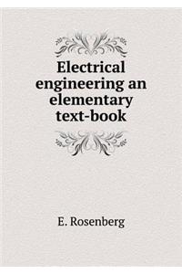 Electrical Engineering an Elementary Text-Book