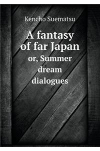 A Fantasy of Far Japan Or, Summer Dream Dialogues