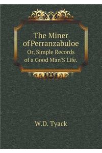 The Miner of Perranzabuloe Or, Simple Records of a Good Man'S Life.