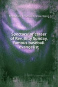 Spectacular career of Rev. Billy Sunday, famous baseball evangelist