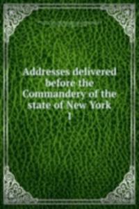 Addresses delivered before the Commandery of the state of New York