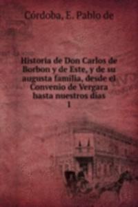Historia de Don Carlos de Borbon y de Este, y de su augusta familia, desde el Convenio de Vergara hasta nuestros dias
