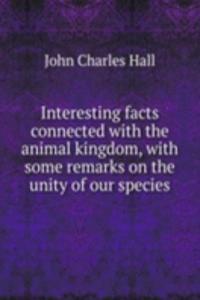 Interesting facts connected with the animal kingdom, with some remarks on the unity of our species
