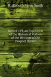 Daniel I-VI, an Exposition of the Historical Portion of the Writings of the Prophet Daniel