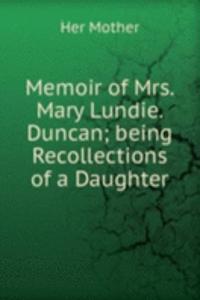 Memoir of Mrs. Mary Lundie. Duncan; being Recollections of a Daughter