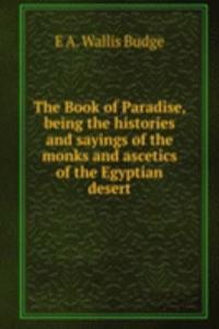 Book of Paradise, being the histories and sayings of the monks and ascetics of the Egyptian desert