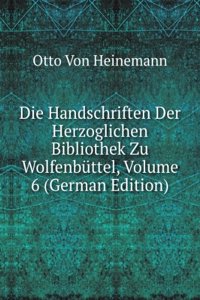 Die Handschriften Der Herzoglichen Bibliothek Zu Wolfenbuttel, Volume 6 (German Edition)