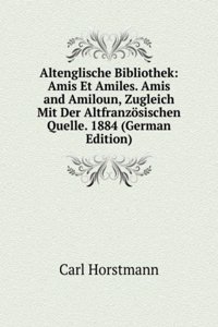 Altenglische Bibliothek: Amis Et Amiles. Amis and Amiloun, Zugleich Mit Der Altfranzosischen Quelle. 1884 (German Edition)