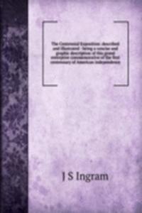 Centennial Exposition: described and illustrated : being a concise and graphic description of this grand enterprise commemorative of the first centennary of American independence
