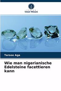 Wie man nigerianische Edelsteine facettieren kann