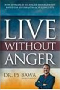 Live Without Anger New Approach To Anger Management Based On Lifeshastra & 3P Concepts