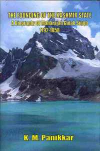 Founding of the Kashmir State: A Biography of Maharaiah Gulab Singh 1792-1858